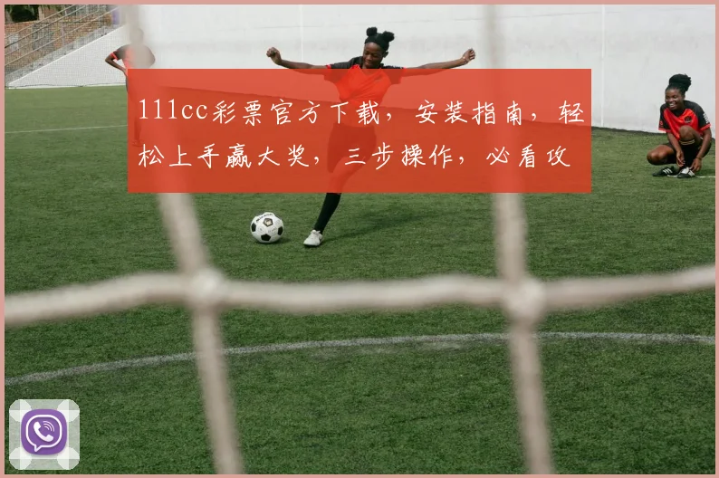 111cc彩票官方下载，安装指南，轻松上手赢大奖，三步操作，必看攻略，不容错过