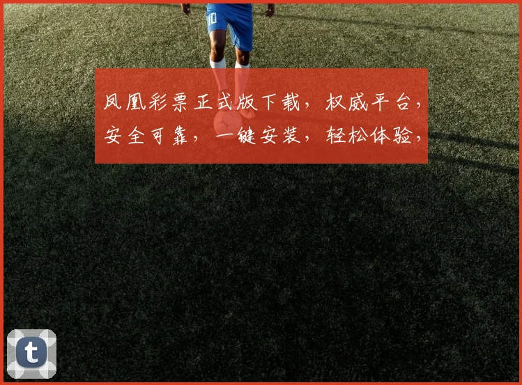 凤凰彩票正式版下载，权威平台，安全可靠，一键安装，轻松体验，必备神器，不容错过，三步完成