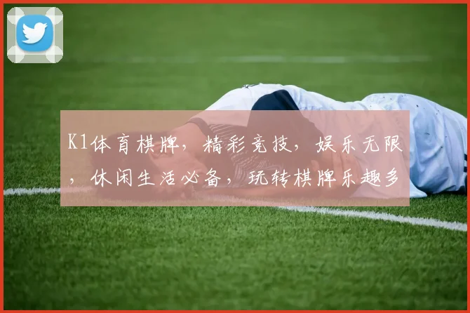 K1体育棋牌，精彩竞技，娱乐无限，休闲生活必备，玩转棋牌乐趣多